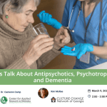 Let’s Talk About Antipsychotics, Psychotropics and Dementia